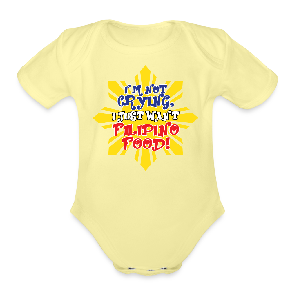 I'm Not Crying I Just Want Filipino Food Organic Short Sleeve Baby Bodysuit - washed yellow